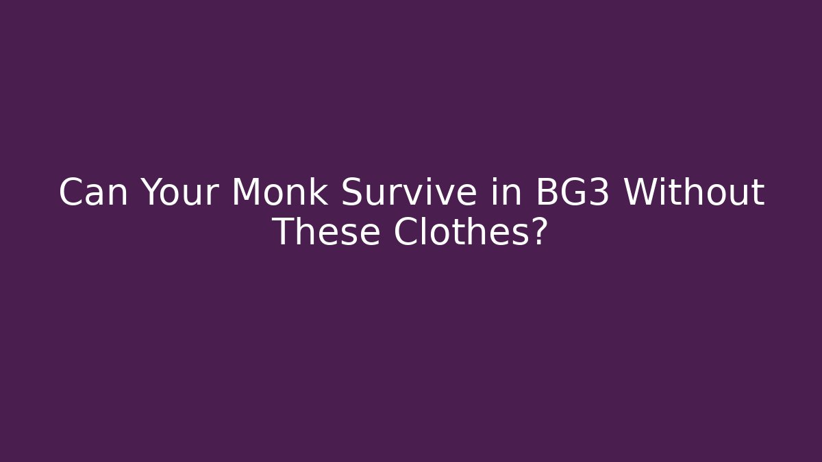 Can Your Monk Survive in BG3 Without These Clothes?