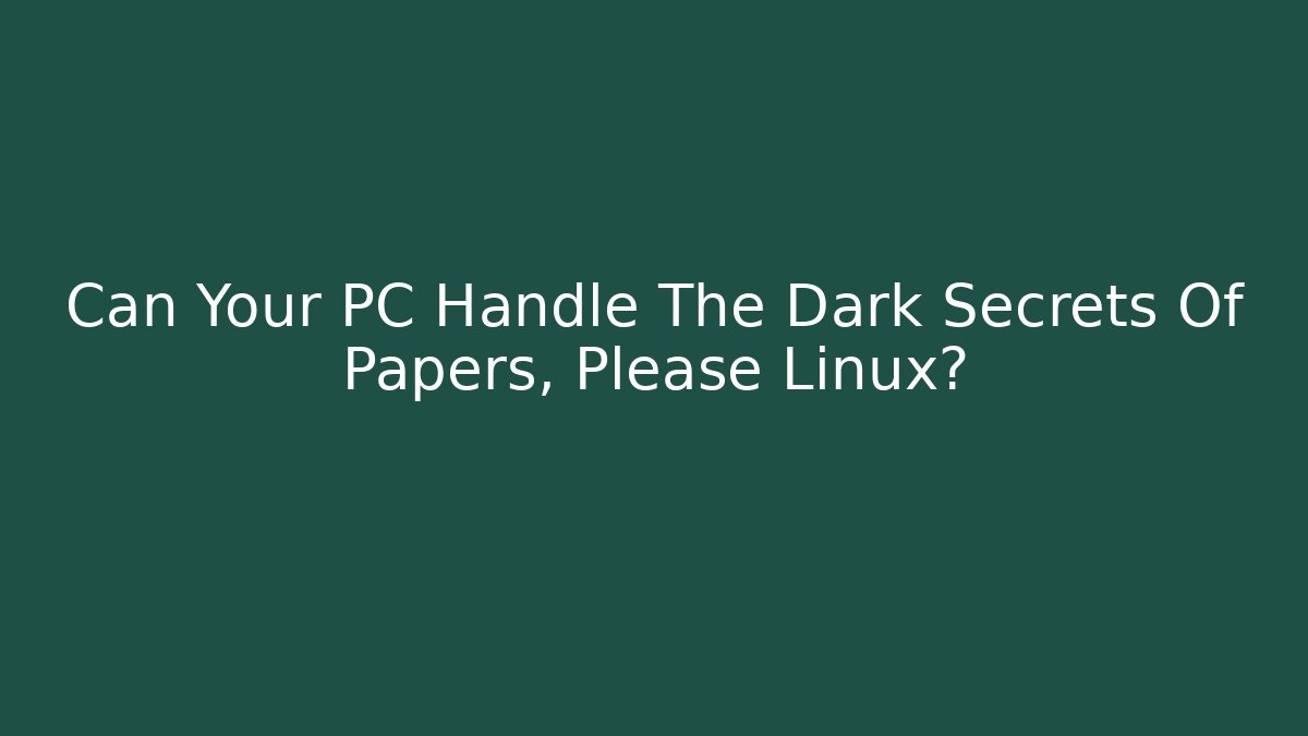 Can Your PC Handle The Dark Secrets Of Papers, Please Linux?