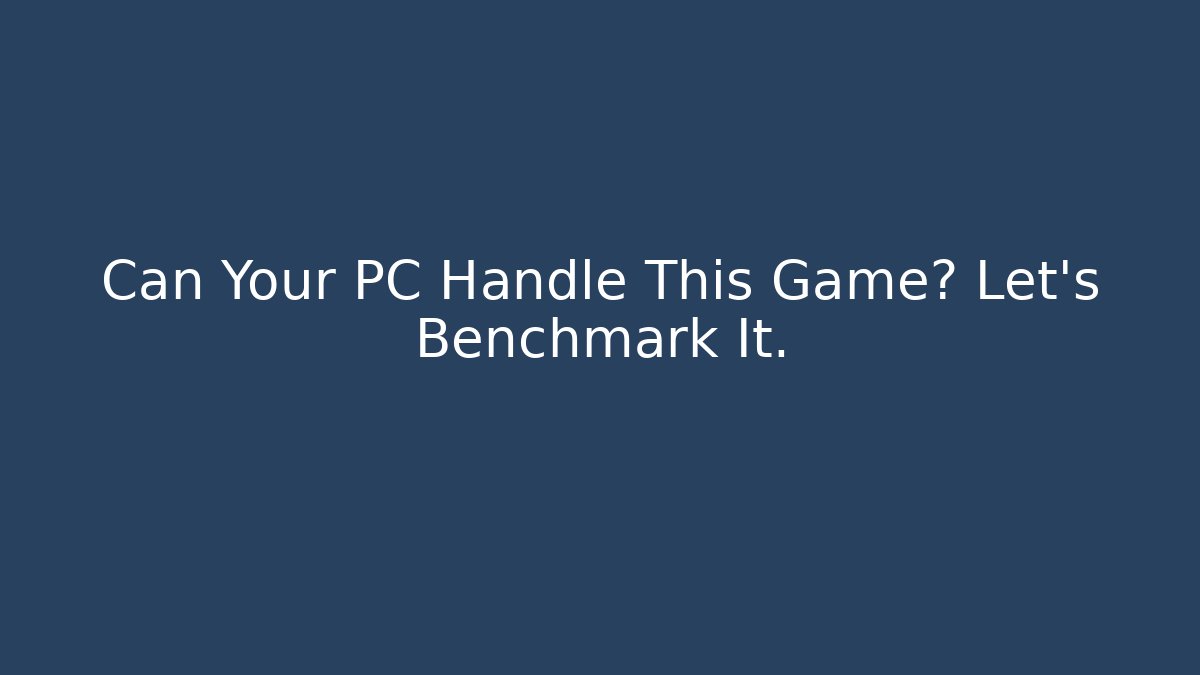 Can Your PC Handle This Game? Let's Benchmark It.