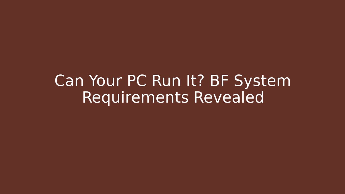 Can Your PC Run It? BF System Requirements Revealed