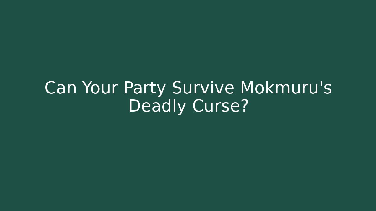 Can Your Party Survive Mokmuru's Deadly Curse?