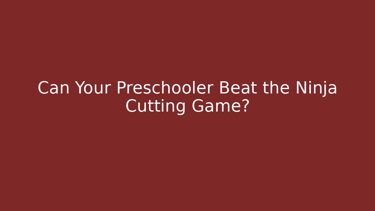 Can Your Preschooler Beat the Ninja Cutting Game?