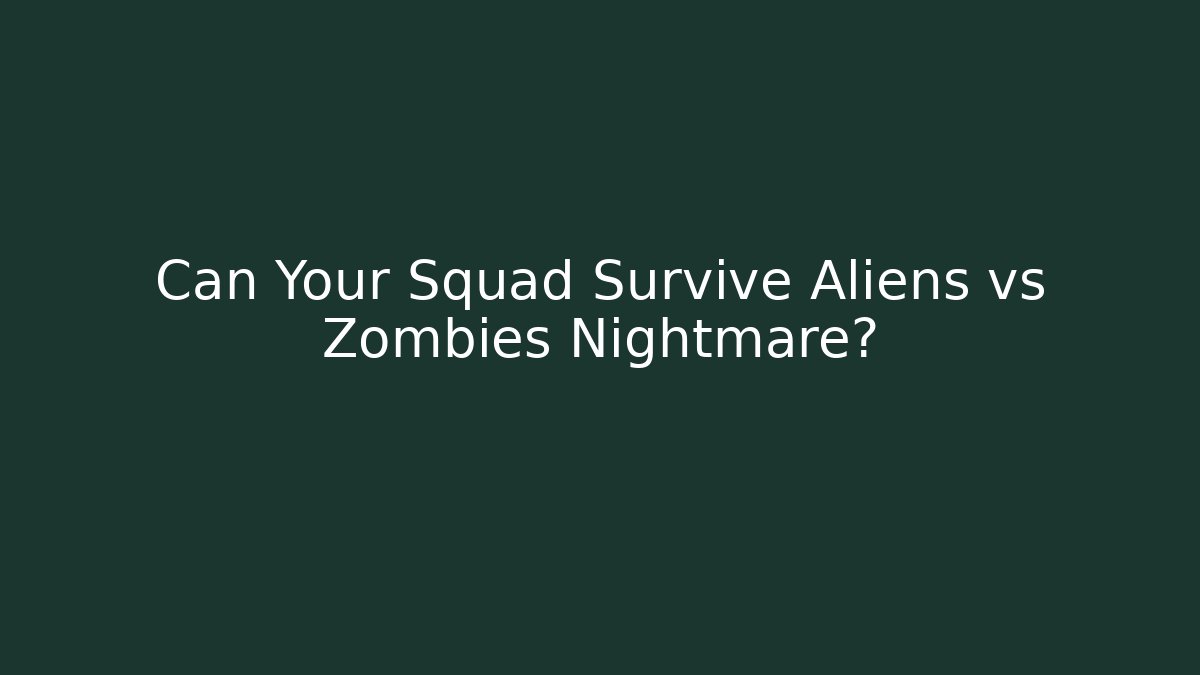 Can Your Squad Survive Aliens vs Zombies Nightmare? - Celivion