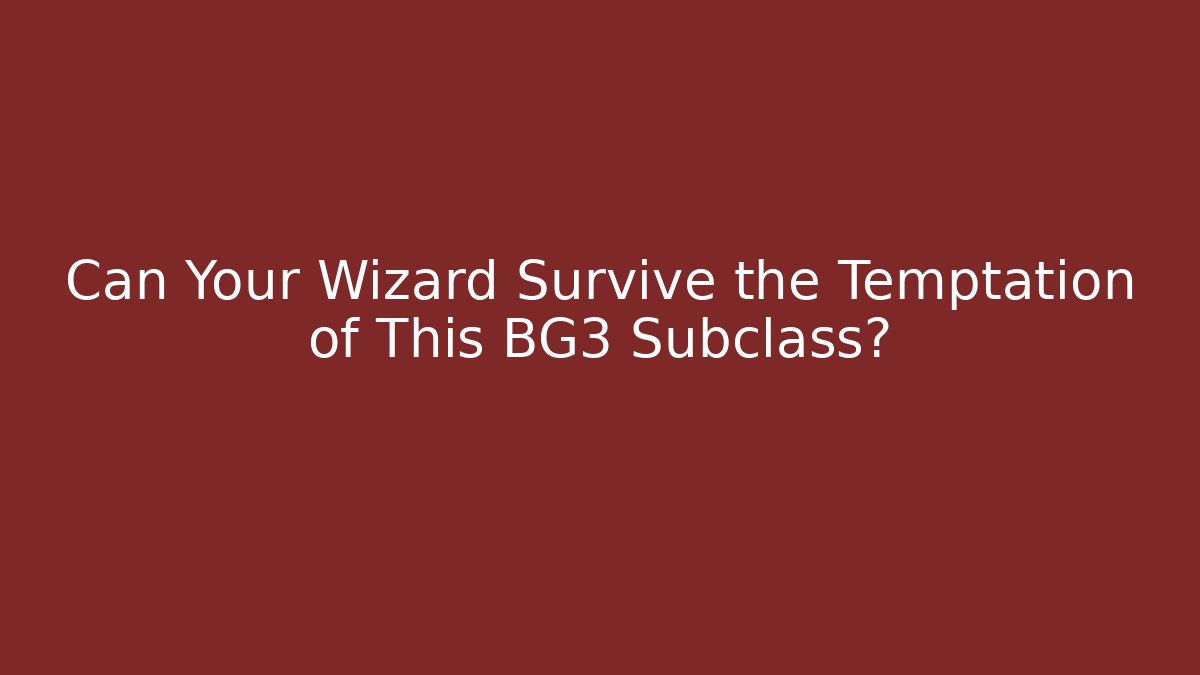 Can Your Wizard Survive the Temptation of This BG3 Subclass? - Celivion