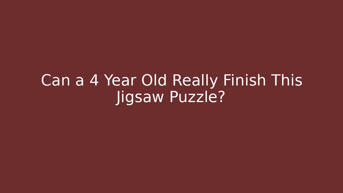 Can a 4 Year Old Really Finish This Jigsaw Puzzle?