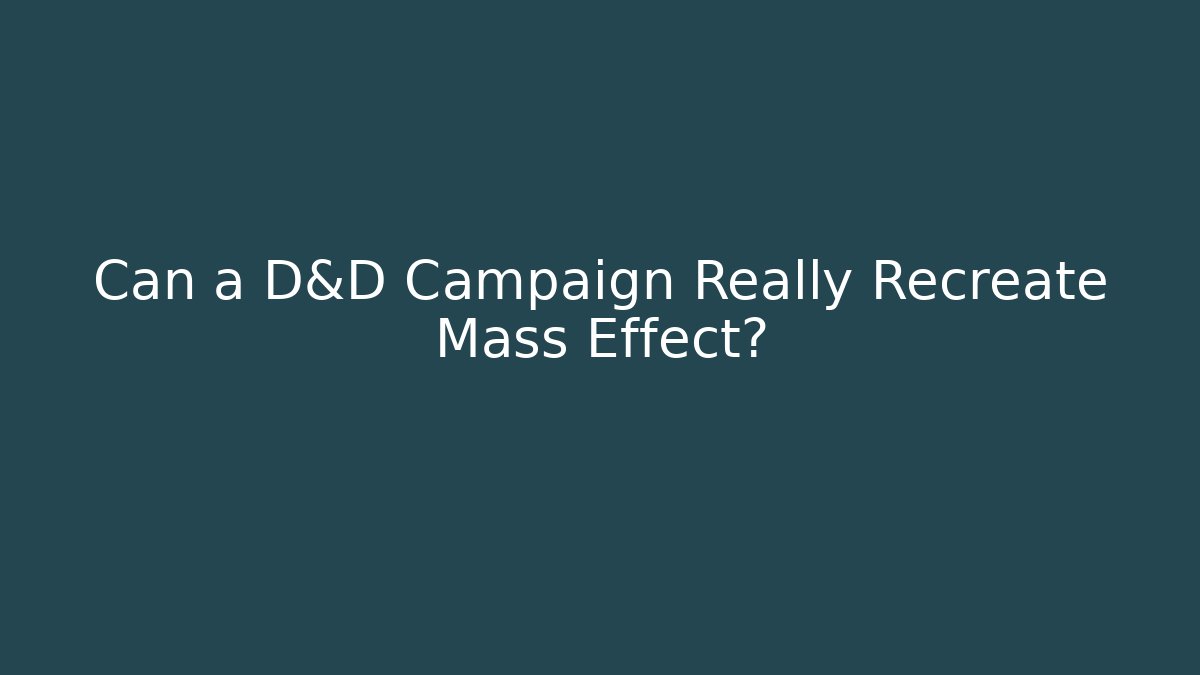 Can a D&D Campaign Really Recreate Mass Effect?