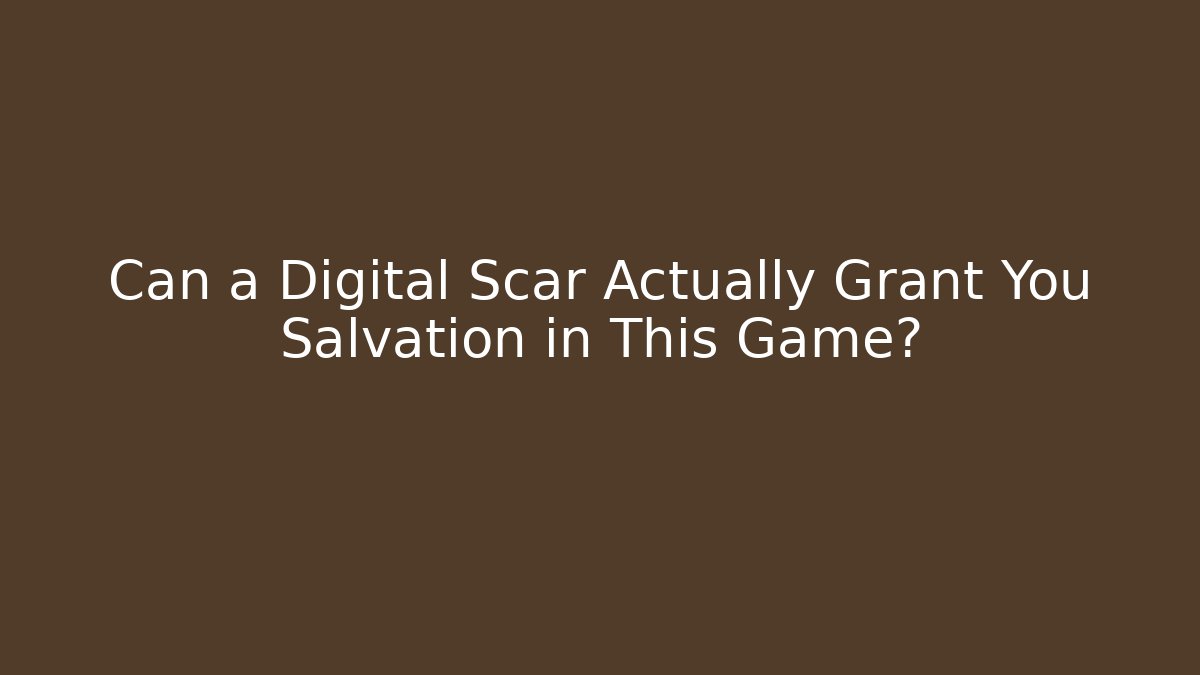 Can a Digital Scar Actually Grant You Salvation in This Game?