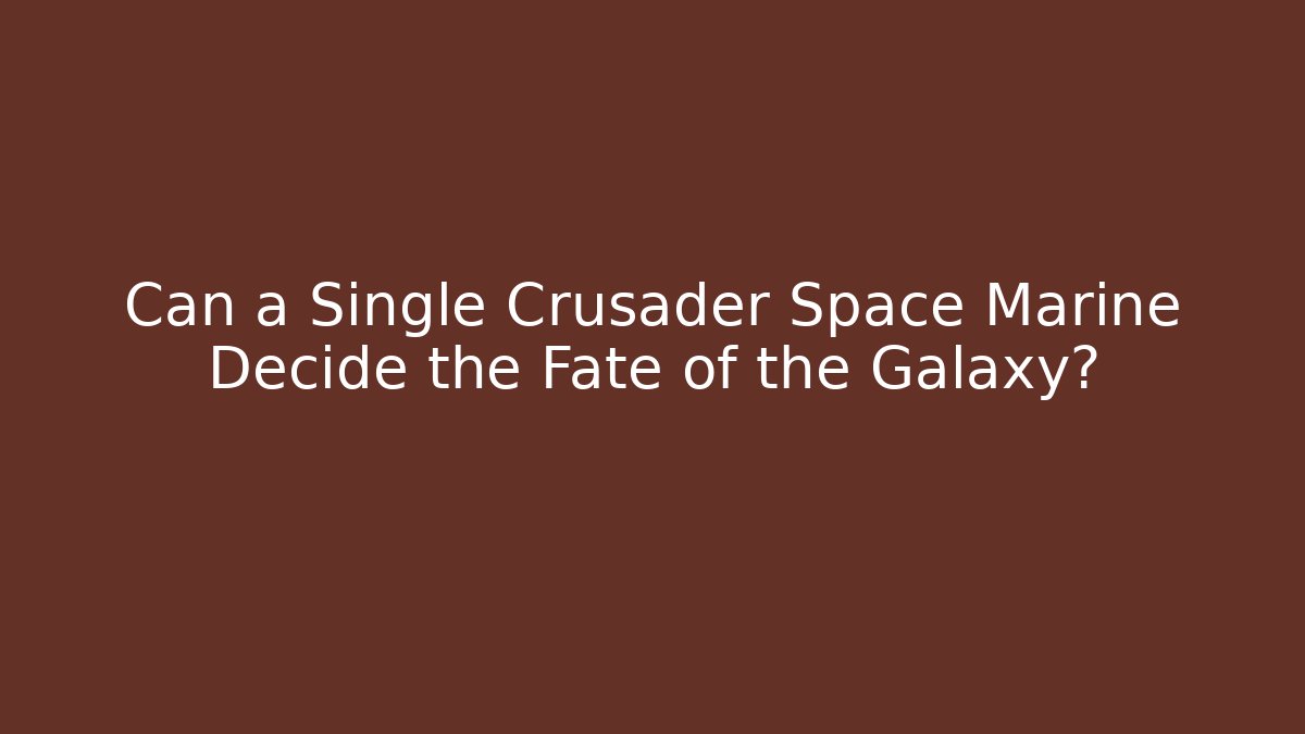 Can a Single Crusader Space Marine Decide the Fate of the Galaxy?