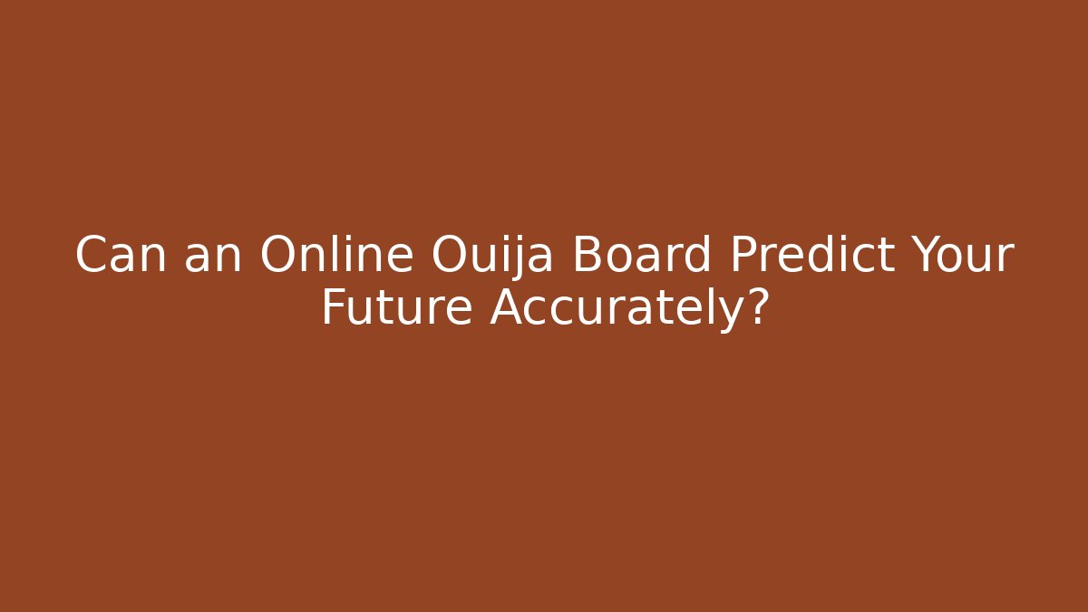 Can an Online Ouija Board Predict Your Future Accurately?