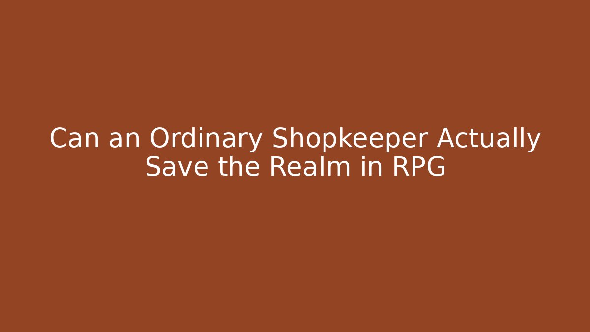 Can an Ordinary Shopkeeper Actually Save the Realm in RPG
