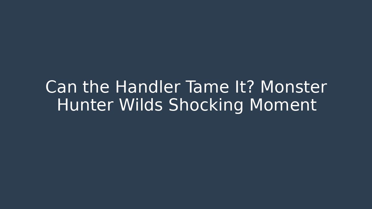 Can the Handler Tame It? Monster Hunter Wilds Shocking Moment