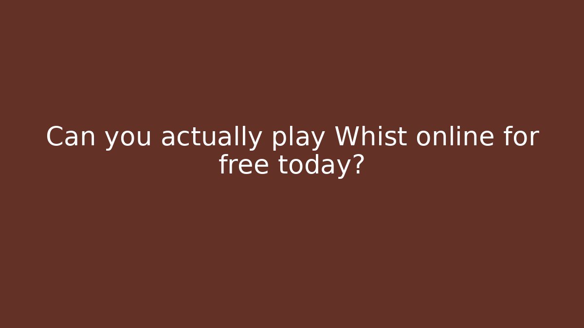 Can you actually play Whist online for free today?