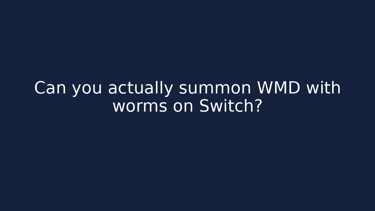 Can you actually summon WMD with worms on Switch? - Celivion