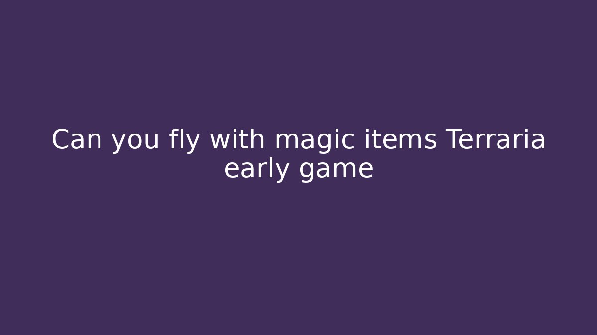 Can you fly with magic items Terraria early game