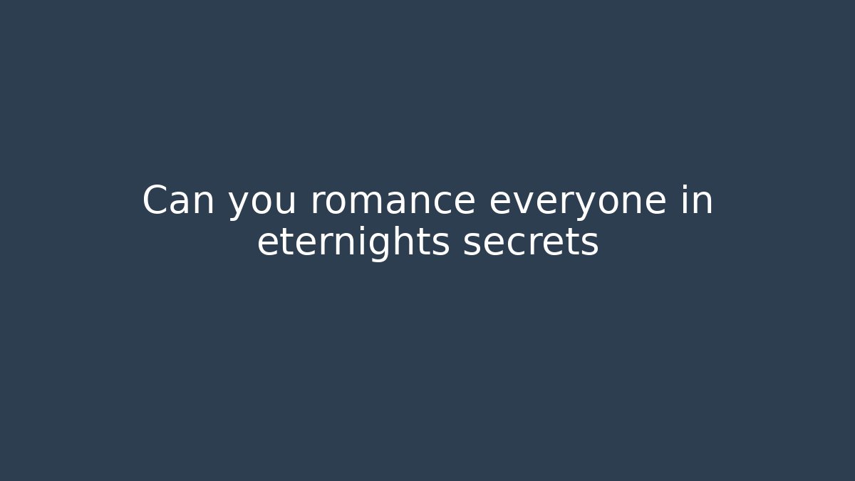 Can you romance everyone in eternights secrets