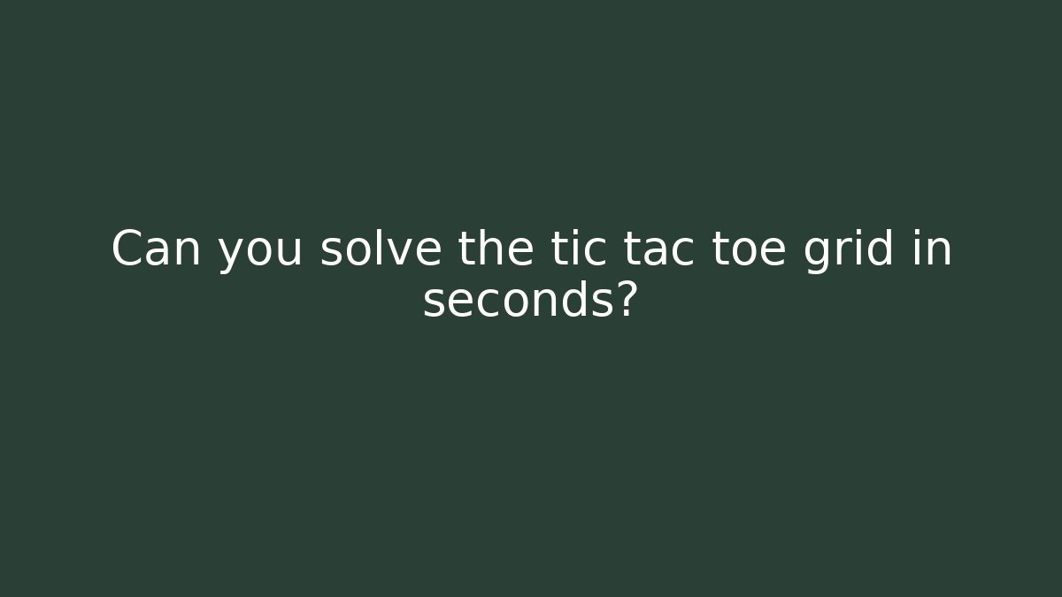 Can you solve the tic tac toe grid in seconds?
