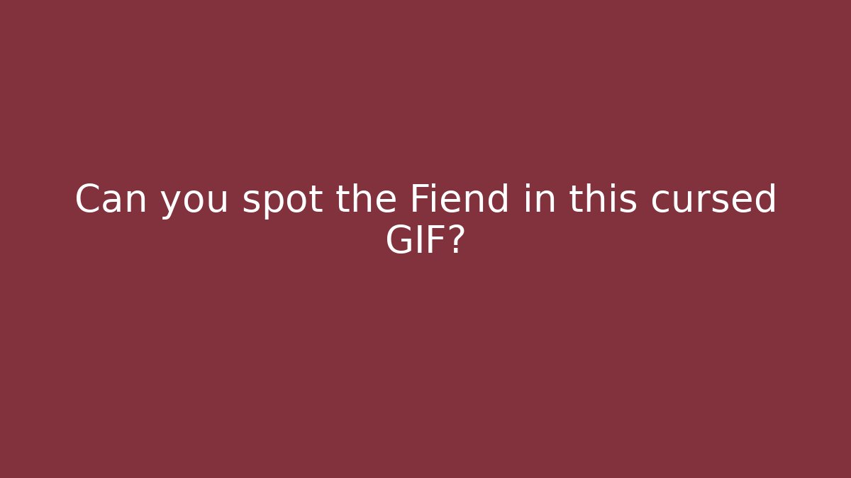 Can you spot the Fiend in this cursed GIF?