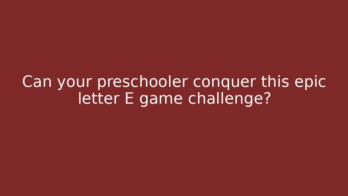 Can your preschooler conquer this epic letter E game challenge?
