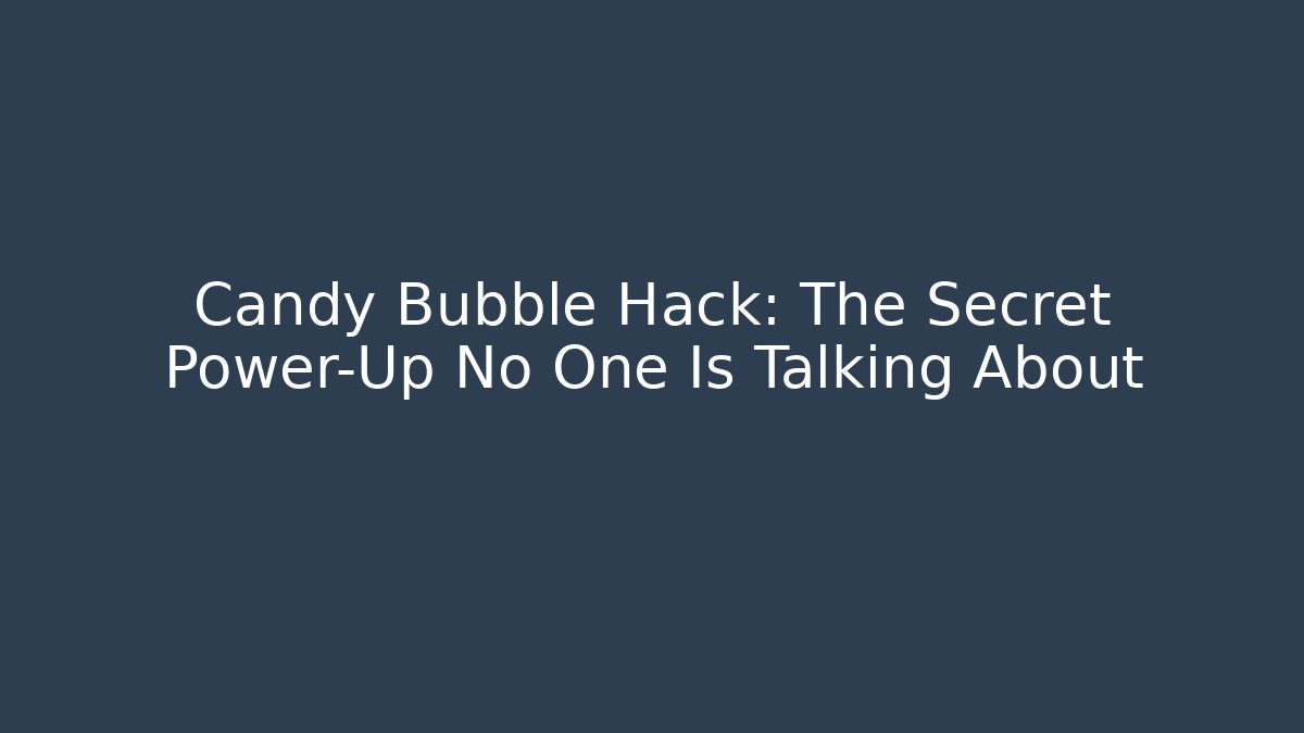 Candy Bubble Hack: The Secret Power-Up No One Is Talking About