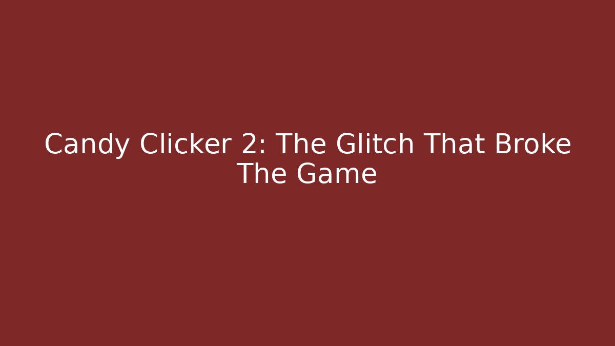 Candy Clicker 2: The Glitch That Broke The Game