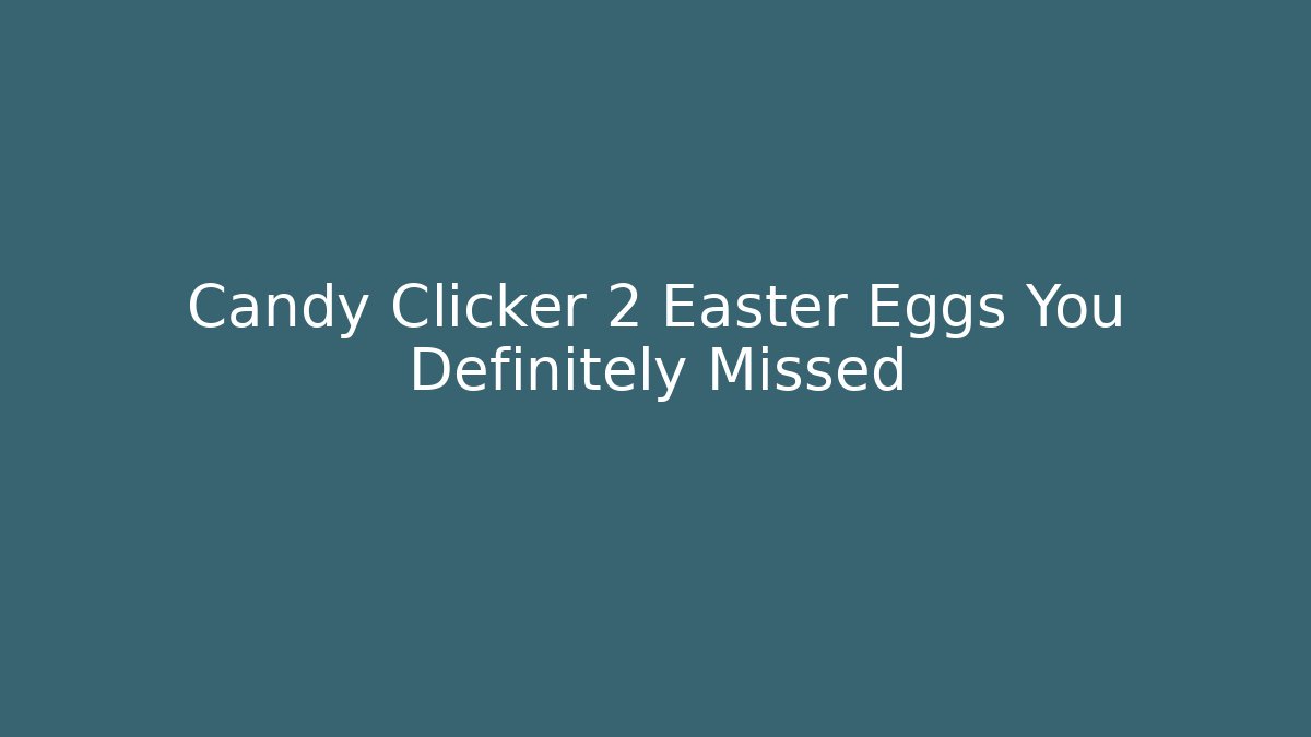 Candy Clicker 2 Easter Eggs You Definitely Missed