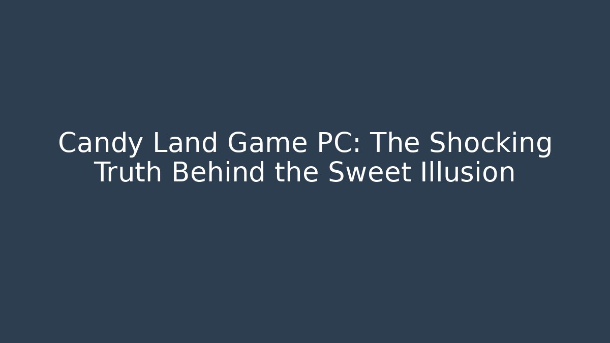 Candy Land Game PC: The Shocking Truth Behind the Sweet Illusion