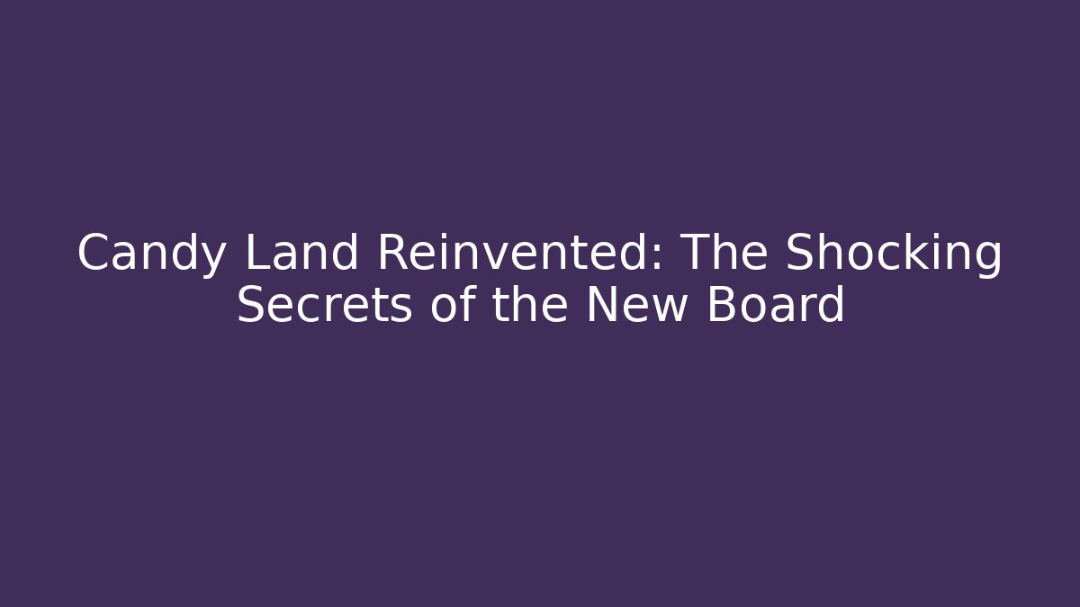 Candy Land Reinvented: The Shocking Secrets of the New Board - Celivion