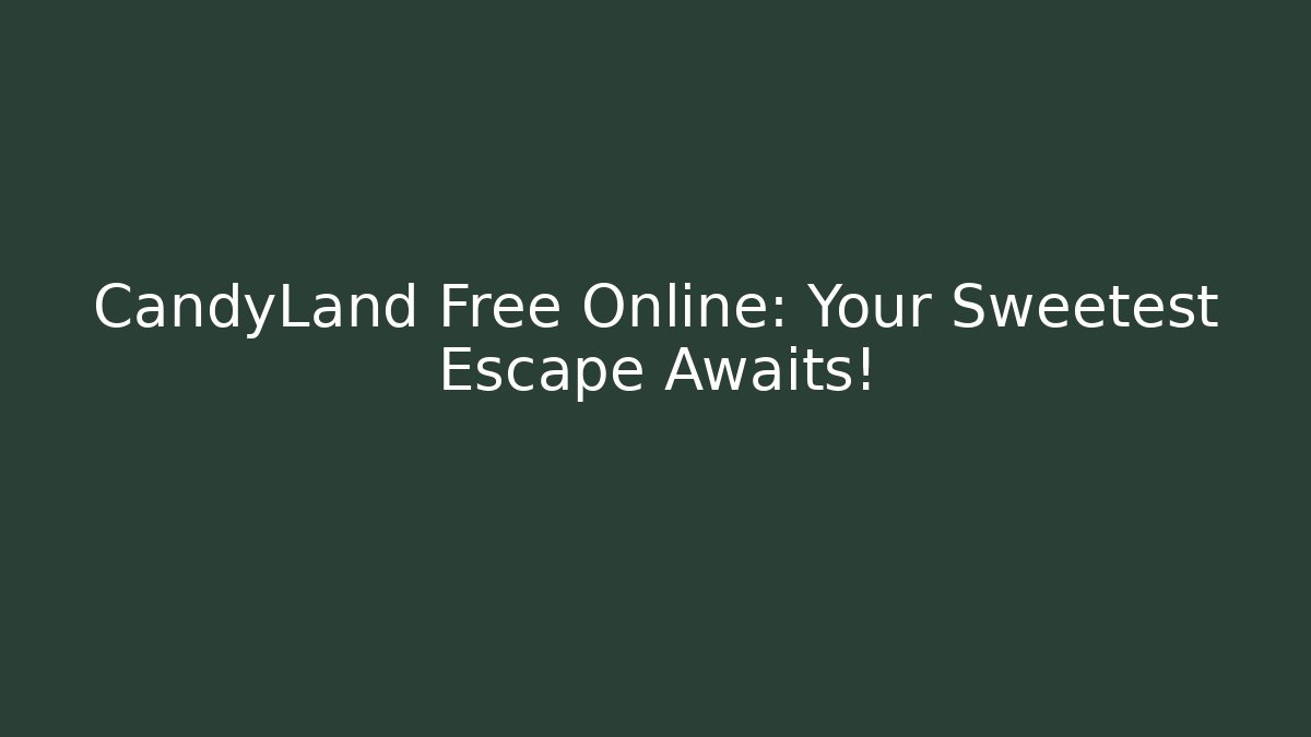 CandyLand Free Online: Your Sweetest Escape Awaits!