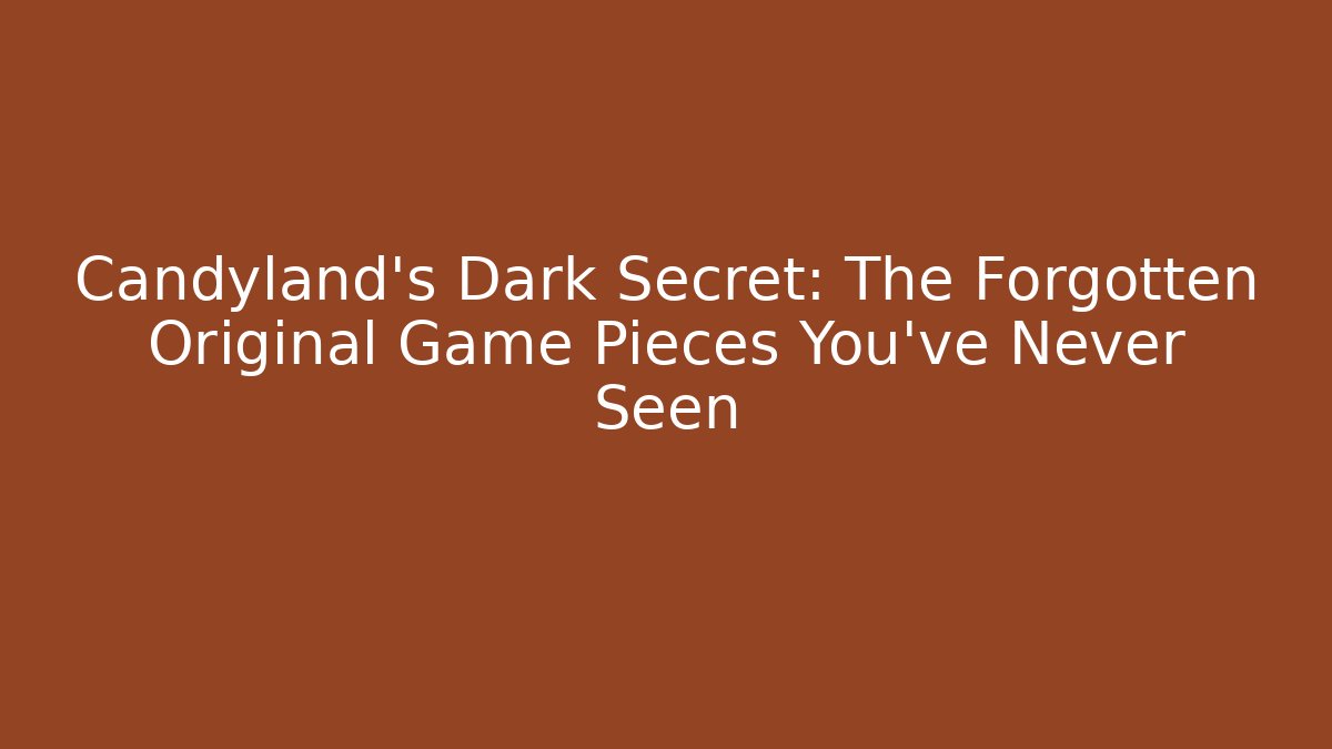 Candyland's Dark Secret: The Forgotten Original Game Pieces You've Never Seen