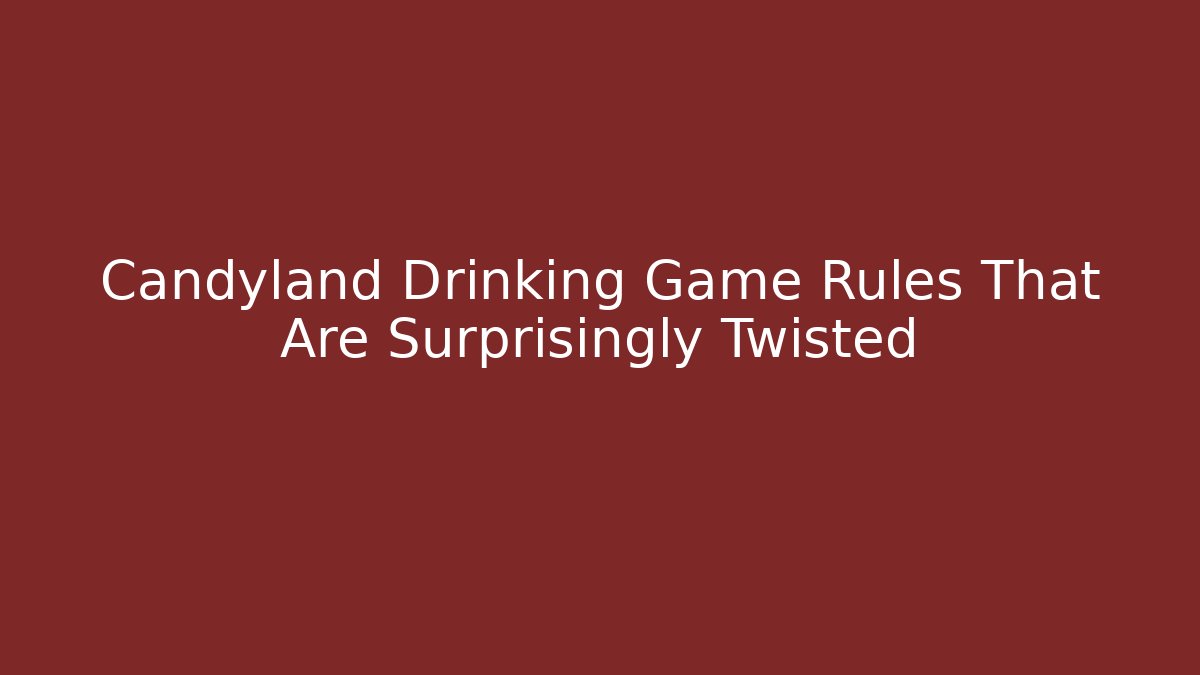 Candyland Drinking Game Rules That Are Surprisingly Twisted
