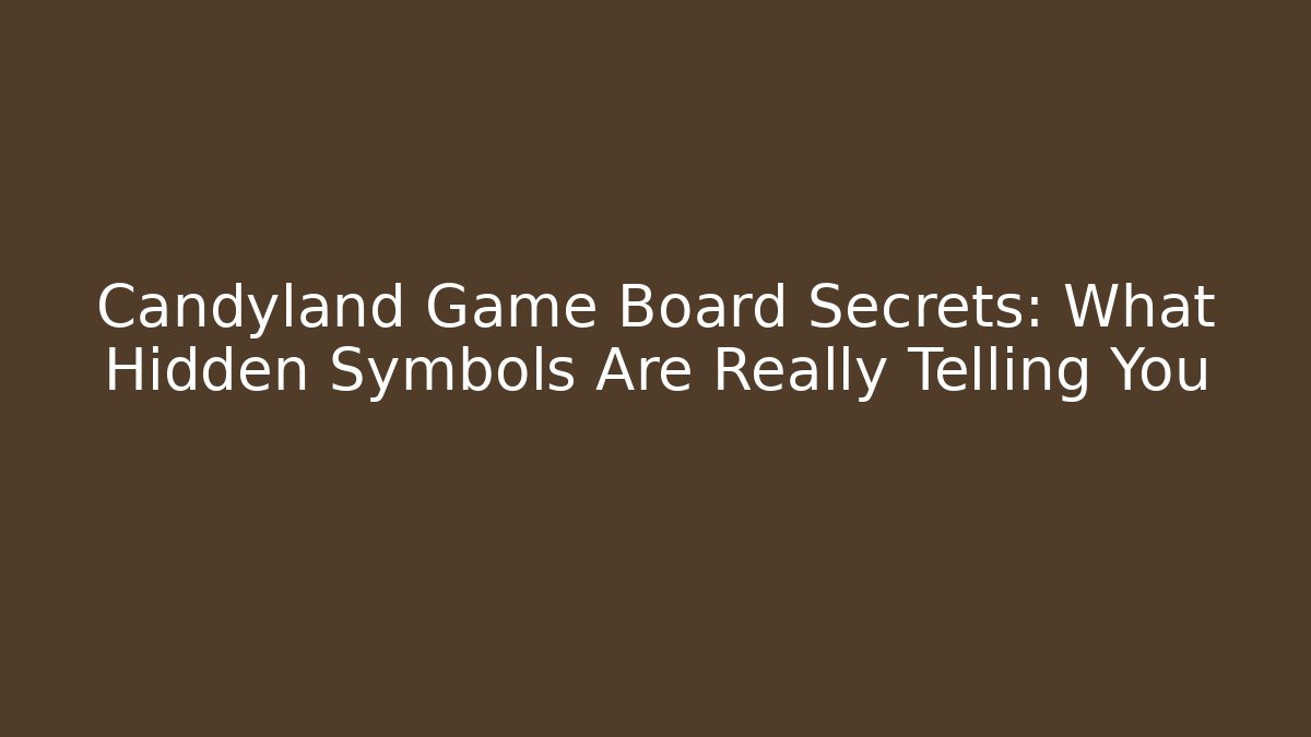 Candyland Game Board Secrets: What Hidden Symbols Are Really Telling You
