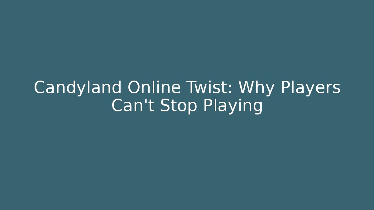 Candyland Online Twist: Why Players Can't Stop Playing