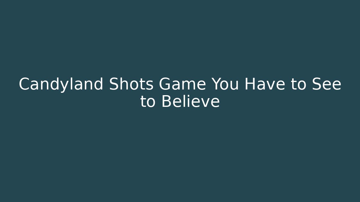 Candyland Shots Game You Have to See to Believe
