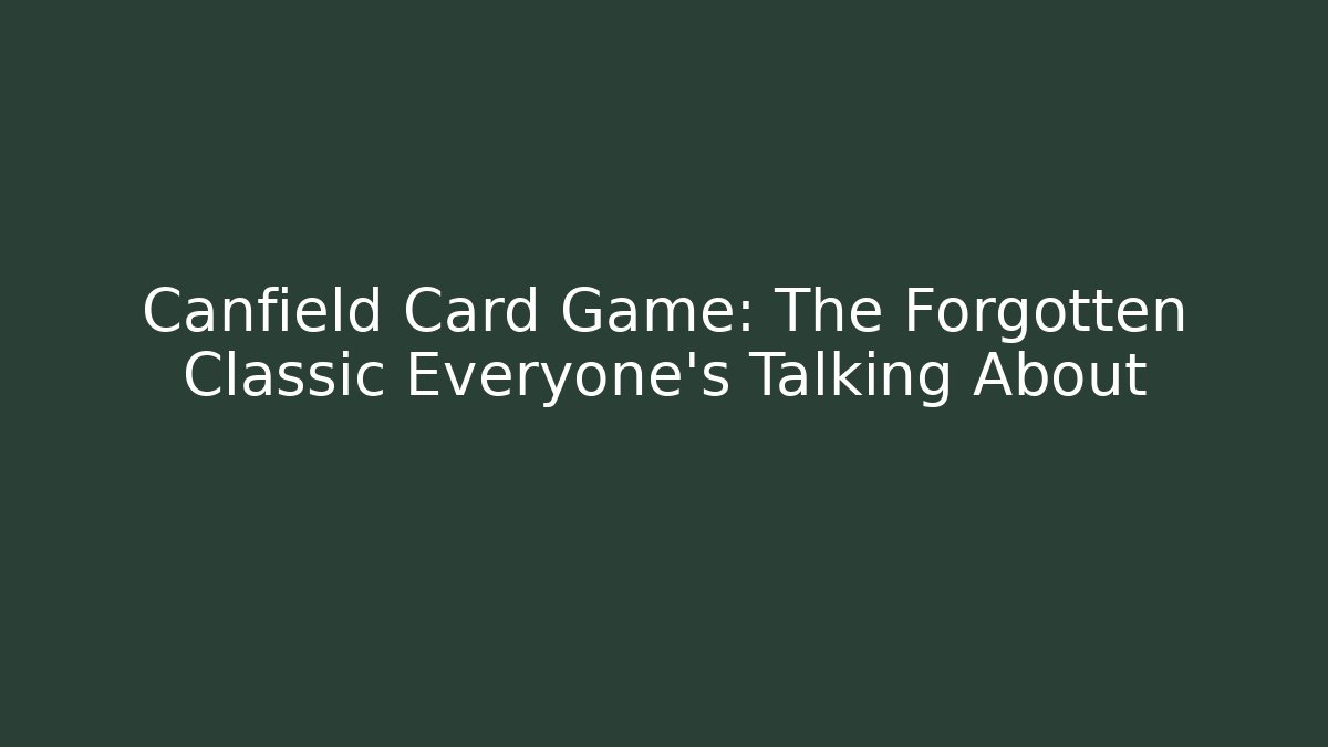 Canfield Card Game: The Forgotten Classic Everyone’s Talking About