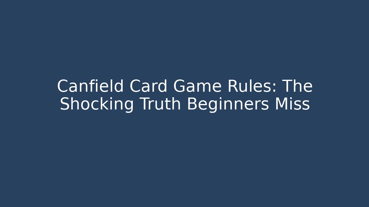 Canfield Card Game Rules: The Shocking Truth Beginners Miss