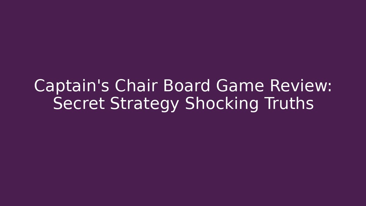 Captain's Chair Board Game Review: Secret Strategy Shocking Truths