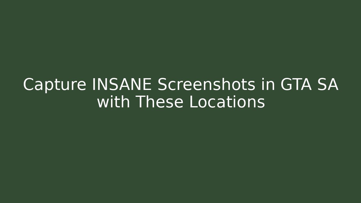 Capture INSANE Screenshots in GTA SA with These Locations