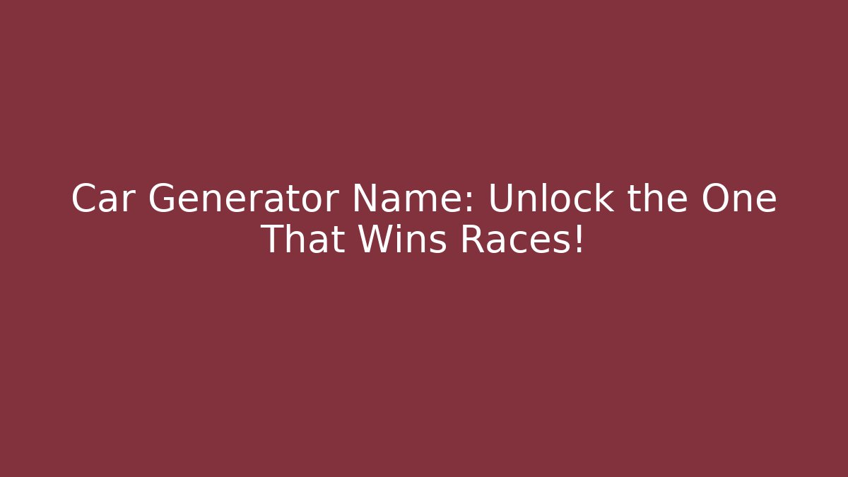 Car Generator Name: Unlock the One That Wins Races!