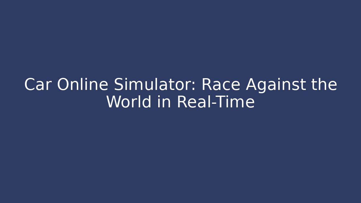 Car Online Simulator: Race Against the World in Real-Time