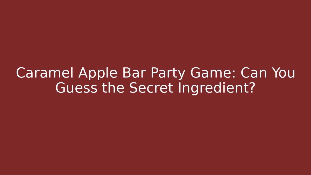 Caramel Apple Bar Party Game: Can You Guess the Secret Ingredient?