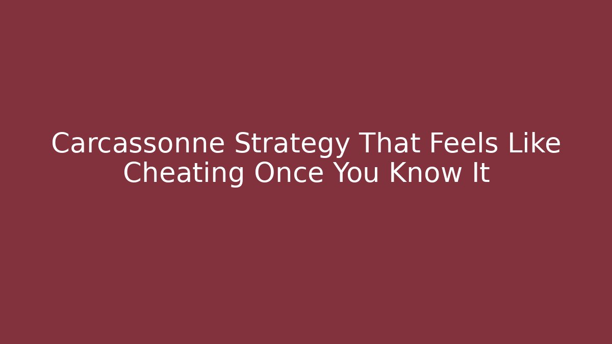 Carcassonne Strategy That Feels Like Cheating Once You Know It