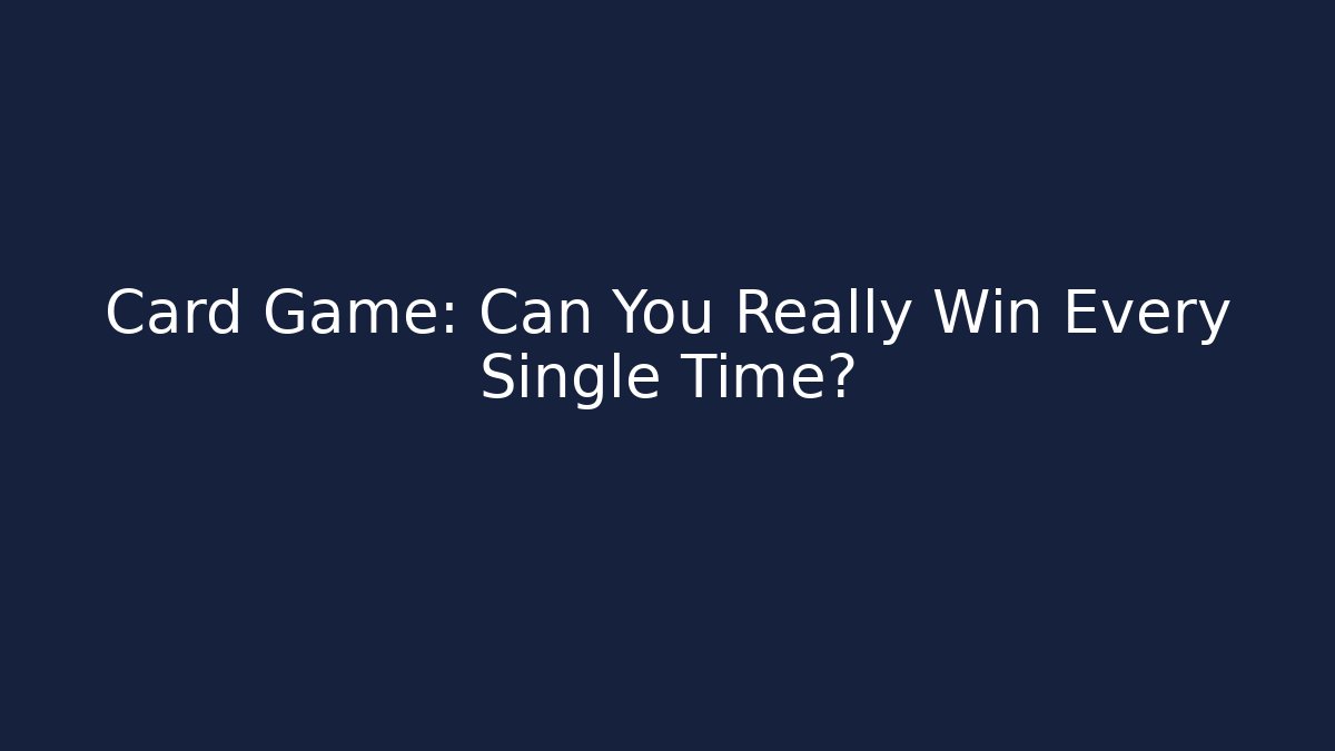 Card Game: Can You Really Win Every Single Time? - Celivion