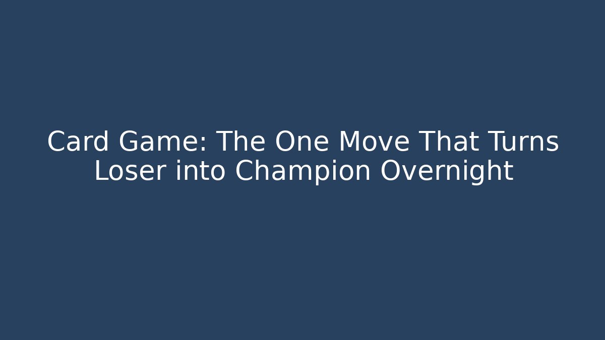 Card Game: The One Move That Turns Loser into Champion Overnight