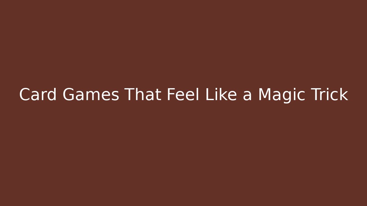 Card Games That Feel Like a Magic Trick