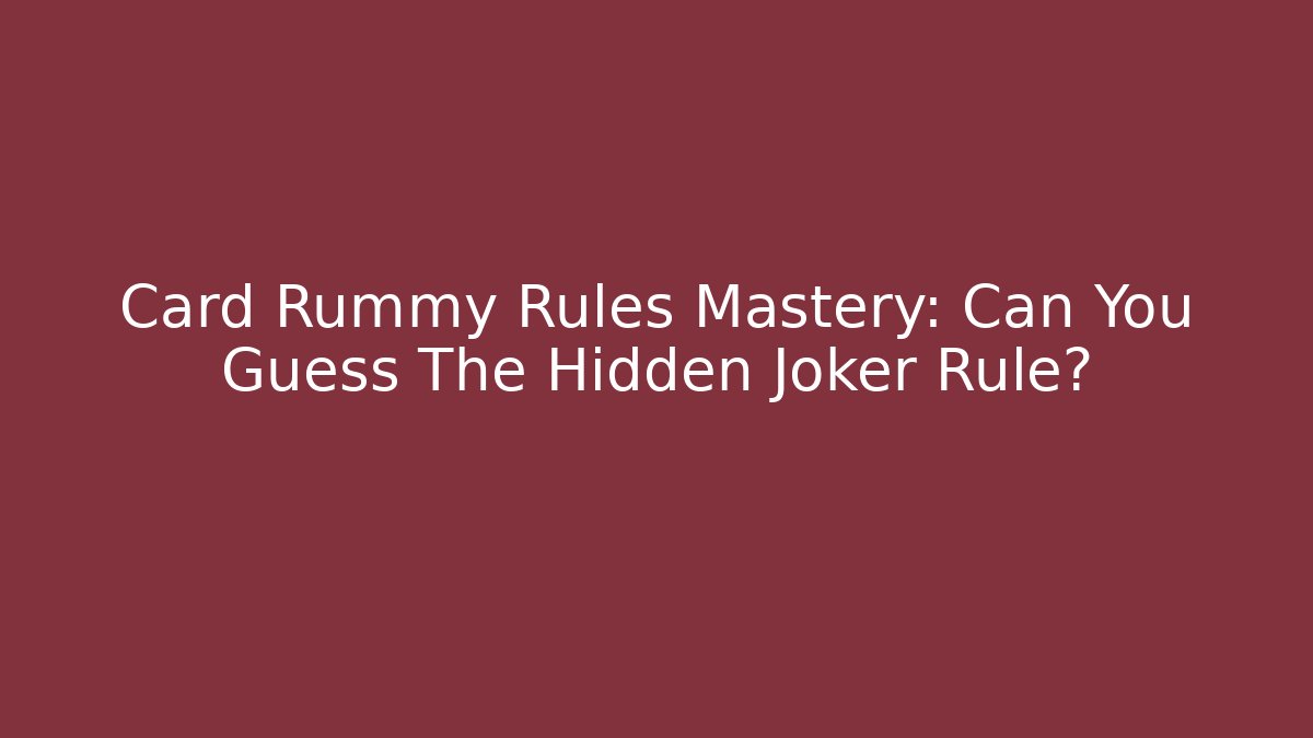 Card Rummy Rules Mastery: Can You Guess The Hidden Joker Rule?