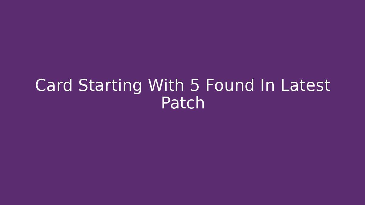 Card Starting With 5 Found In Latest Patch - Celivion