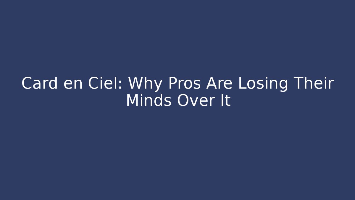 Card en Ciel: Why Pros Are Losing Their Minds Over It