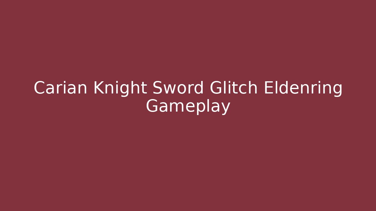 Carian Knight Sword Glitch Eldenring Gameplay