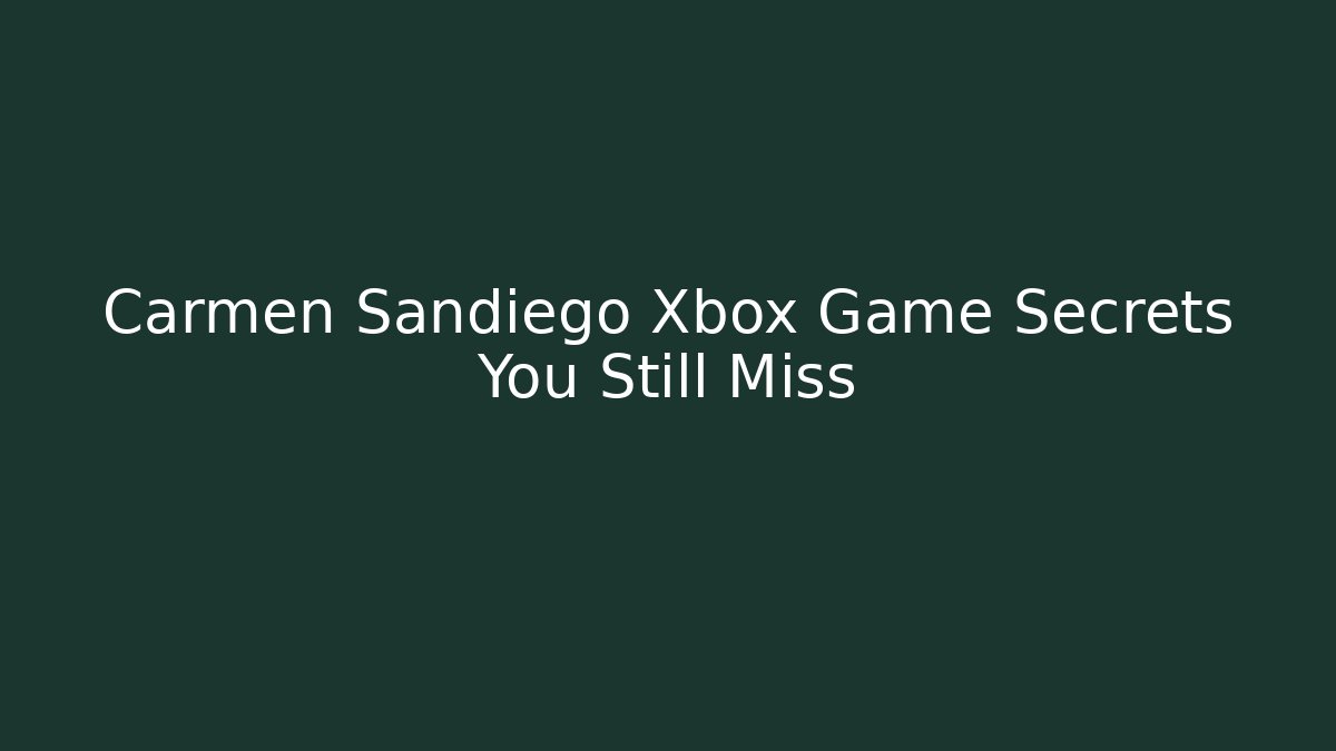 Carmen Sandiego Xbox Game Secrets You Still Miss