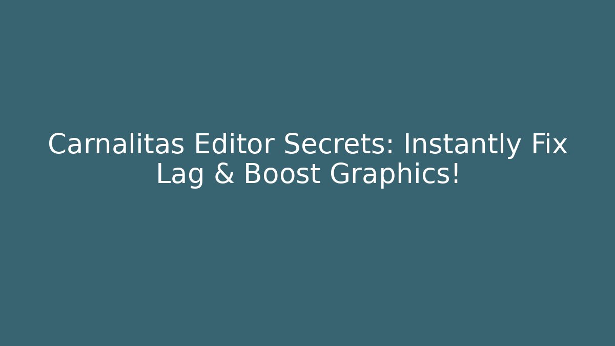Carnalitas Editor Secrets: Instantly Fix Lag & Boost Graphics!